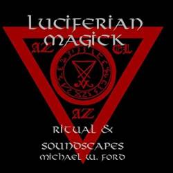Michael W. Ford : Luciferian Magick - Ritual and Soundscapes